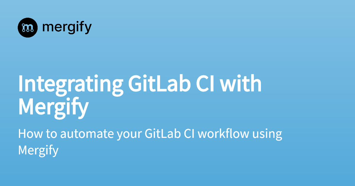 Integrating Gitlab Ci With Mergify Integrating Gitlab Ci With Mergify